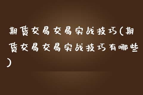 期货交易交易实战技巧(期货交易交易实战技巧有哪些)_https://www.iteshow.com_黄金期货_第1张