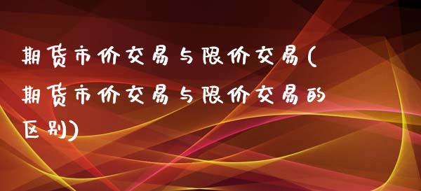 期货市价交易与限价交易(期货市价交易与限价交易的区别)_https://www.iteshow.com_基金_第1张