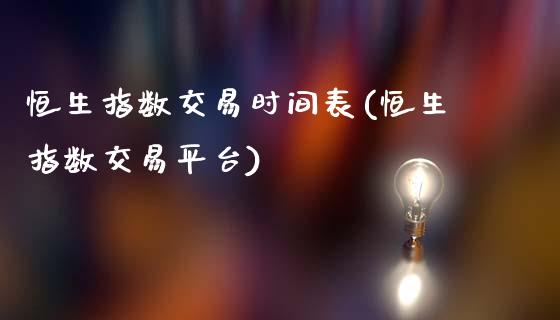 恒生指数交易时间表(恒生指数交易平台)_https://www.iteshow.com_期货开户_第1张