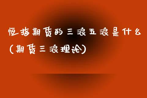 恒指期货的三浪五浪是什么(期货三浪理论)_https://www.iteshow.com_商品期货_第1张