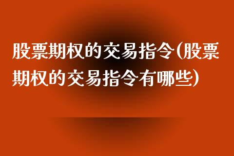 股票期权的交易指令(股票期权的交易指令有哪些)_https://www.iteshow.com_原油期货_第1张