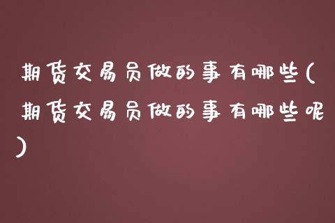 期货交易员做的事有哪些(期货交易员做的事有哪些呢)_https://www.iteshow.com_股票_第1张