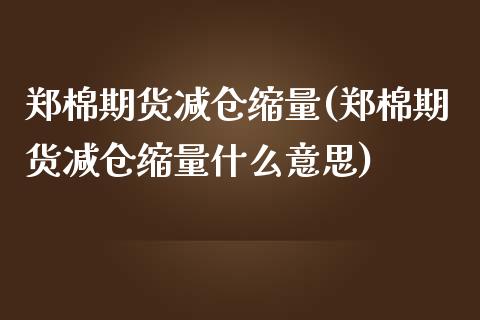 郑棉期货减仓缩量(郑棉期货减仓缩量什么意思)_https://www.iteshow.com_股指期货_第1张