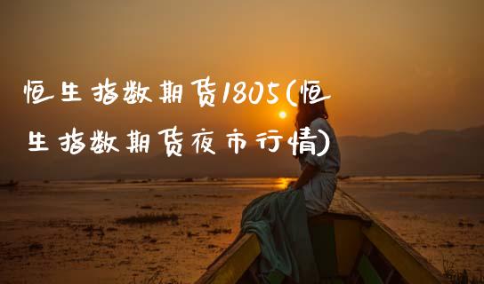 恒生指数期货1805(恒生指数期货夜市行情)_https://www.iteshow.com_商品期权_第1张