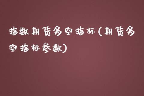 指数期货多空指标(期货多空指标参数)_https://www.iteshow.com_股指期权_第1张