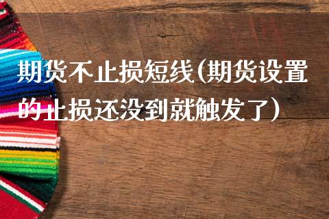 期货不止损短线(期货设置的止损还没到就触发了)_https://www.iteshow.com_基金_第1张