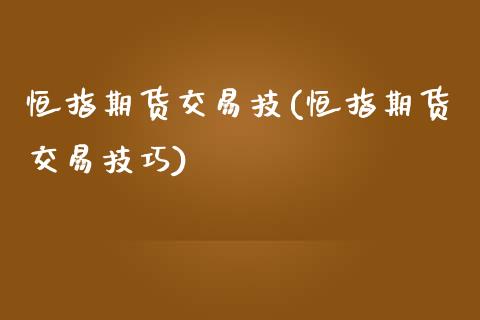 恒指期货交易技(恒指期货交易技巧)_https://www.iteshow.com_期货开户_第1张