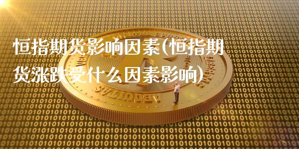 恒指期货影响因素(恒指期货涨跌受什么因素影响)_https://www.iteshow.com_股指期权_第1张