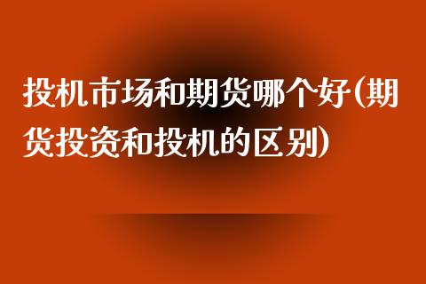 投机市场和期货哪个好(期货投资和投机的区别)_https://www.iteshow.com_原油期货_第1张