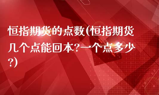 恒指期货的点数(恒指期货几个点能回本?一个点多少?)_https://www.iteshow.com_商品期货_第1张