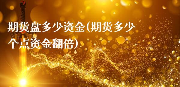 期货盘多少资金(期货多少个点资金翻倍)_https://www.iteshow.com_黄金期货_第1张