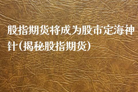 股指期货将成为股市定海神针(揭秘股指期货)_https://www.iteshow.com_股指期权_第1张