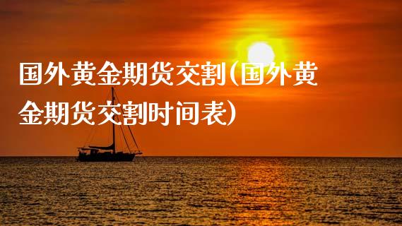 国外黄金期货交割(国外黄金期货交割时间表)_https://www.iteshow.com_原油期货_第1张