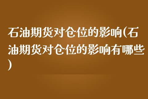 石油期货对仓位的影响(石油期货对仓位的影响有哪些)_https://www.iteshow.com_期货百科_第1张