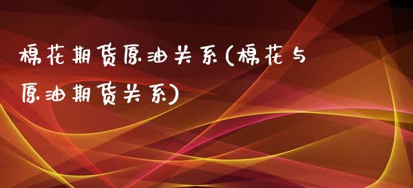 棉花期货原油关系(棉花与原油期货关系)_https://www.iteshow.com_基金_第1张