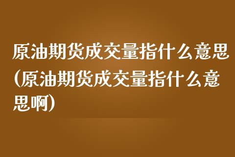 原油期货成交量指什么意思(原油期货成交量指什么意思啊)_https://www.iteshow.com_股票_第1张