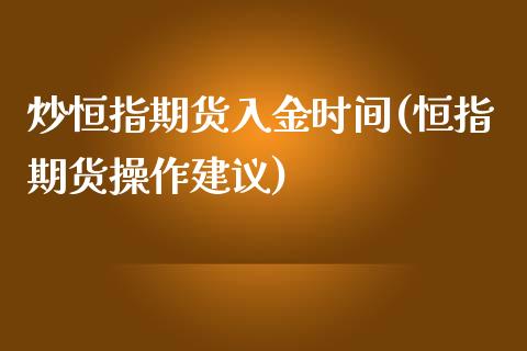 炒恒指期货入金时间(恒指期货操作建议)_https://www.iteshow.com_期货品种_第1张