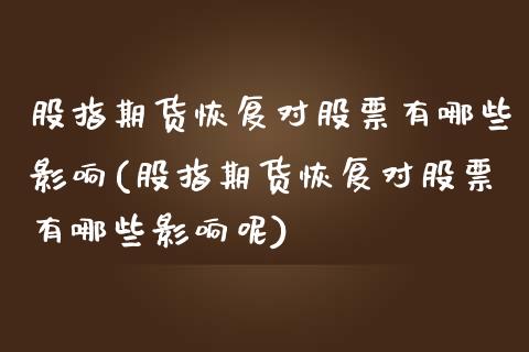 股指期货恢复对股票有哪些影响(股指期货恢复对股票有哪些影响呢)_https://www.iteshow.com_基金_第1张