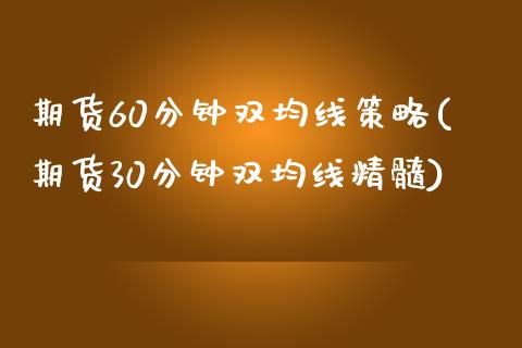 期货60分钟双均线策略(期货30分钟双均线精髓)_https://www.iteshow.com_期货手续费_第1张