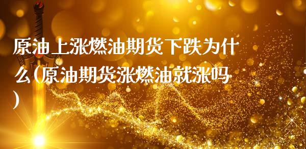 原油上涨燃油期货下跌为什么(原油期货涨燃油就涨吗)_https://www.iteshow.com_商品期货_第1张