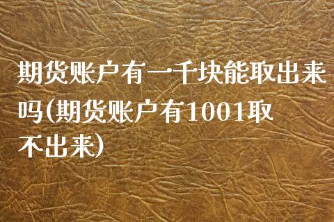 期货账户有一千块能取出来吗(期货账户有1001取不出来)_https://www.iteshow.com_期货开户_第1张