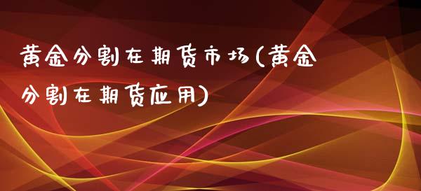 黄金分割在期货市场(黄金分割在期货应用)_https://www.iteshow.com_期货知识_第1张