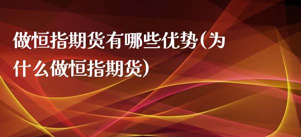 做恒指期货有哪些优势(为什么做恒指期货)_https://www.iteshow.com_期货品种_第1张