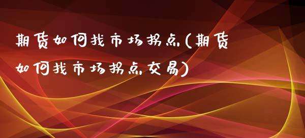 期货如何找市场拐点(期货如何找市场拐点交易)_https://www.iteshow.com_期货知识_第1张