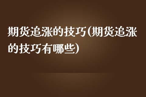 期货追涨的技巧(期货追涨的技巧有哪些)_https://www.iteshow.com_期货知识_第1张