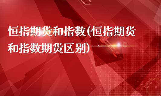 恒指期货和指数(恒指期货和指数期货区别)_https://www.iteshow.com_黄金期货_第1张