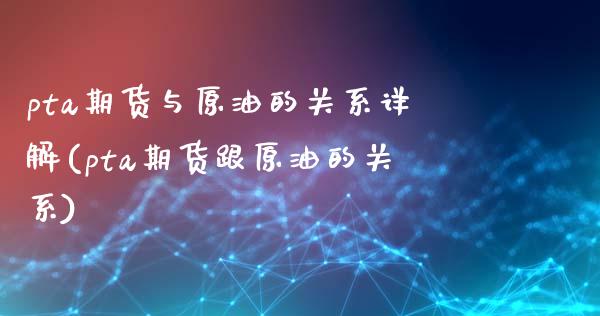 pta期货与原油的关系详解(pta期货跟原油的关系)_https://www.iteshow.com_黄金期货_第1张