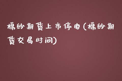 棉纱期货上市停电(棉纱期货交易时间)_https://www.iteshow.com_商品期权_第1张