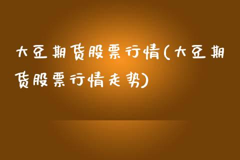 大豆期货股票行情(大豆期货股票行情走势)_https://www.iteshow.com_股指期权_第1张