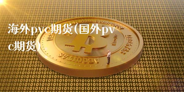 海外pvc期货(国外pvc期货)_https://www.iteshow.com_基金_第1张