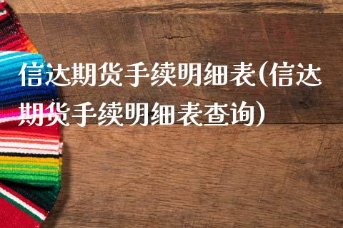 信达期货手续明细表(信达期货手续明细表查询)_https://www.iteshow.com_股票_第1张