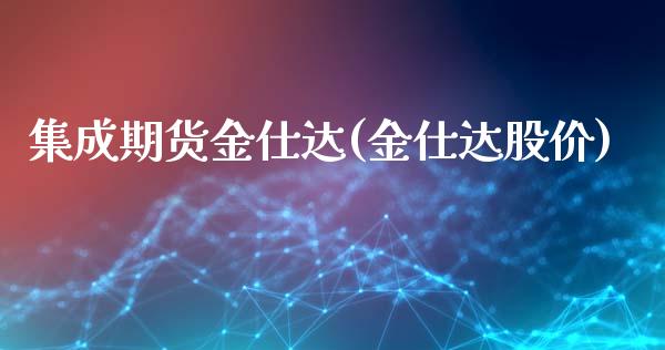 集成期货金仕达(金仕达股价)_https://www.iteshow.com_原油期货_第1张