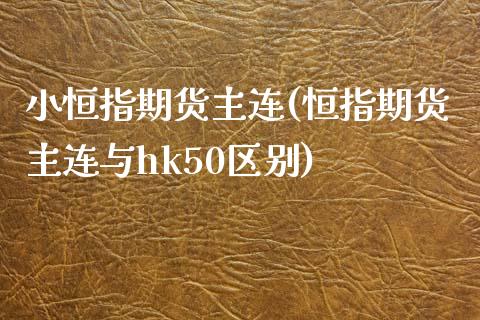 小恒指期货主连(恒指期货主连与hk50区别)_https://www.iteshow.com_期货品种_第1张