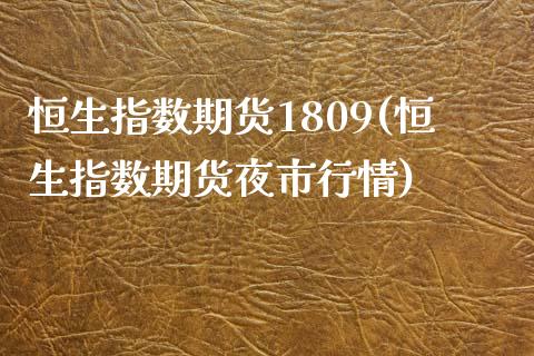 恒生指数期货1809(恒生指数期货夜市行情)_https://www.iteshow.com_基金_第1张