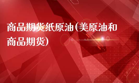 商品期货纸原油(美原油和商品期货)_https://www.iteshow.com_黄金期货_第1张