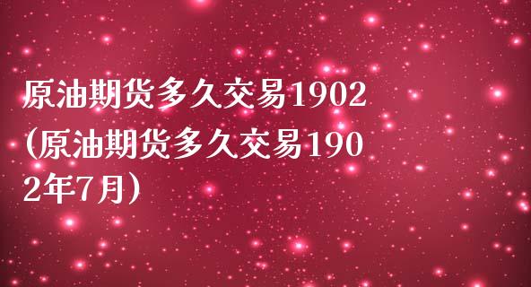 原油期货多久交易1902(原油期货多久交易1902年7月)_https://www.iteshow.com_期货知识_第1张