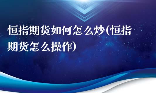 恒指期货如何怎么炒(恒指期货怎么操作)_https://www.iteshow.com_黄金期货_第1张