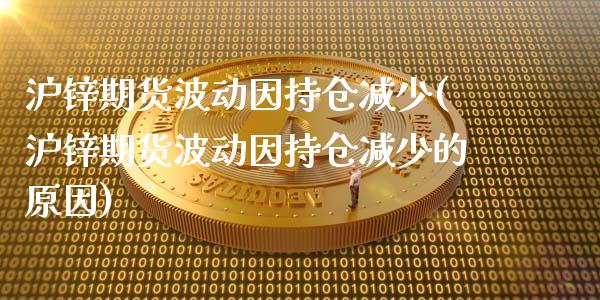 沪锌期货波动因持仓减少(沪锌期货波动因持仓减少的原因)_https://www.iteshow.com_商品期货_第1张