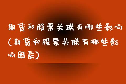 期货和股票关联有哪些影响(期货和股票关联有哪些影响因素)_https://www.iteshow.com_股指期货_第1张