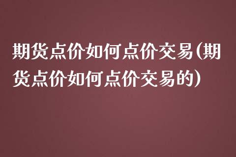 期货点价如何点价交易(期货点价如何点价交易的)_https://www.iteshow.com_期货知识_第1张