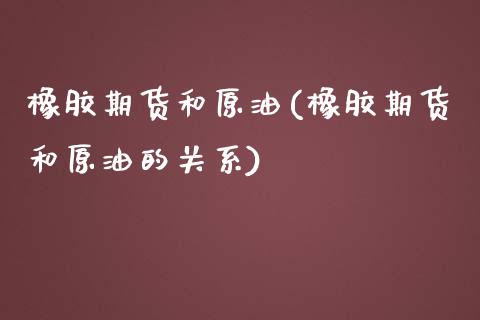 橡胶期货和原油(橡胶期货和原油的关系)_https://www.iteshow.com_期货公司_第1张