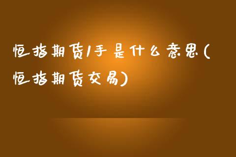 恒指期货1手是什么意思(恒指期货交易)_https://www.iteshow.com_商品期权_第1张