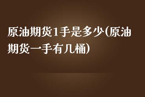 原油期货1手是多少(原油期货一手有几桶)_https://www.iteshow.com_期货公司_第1张