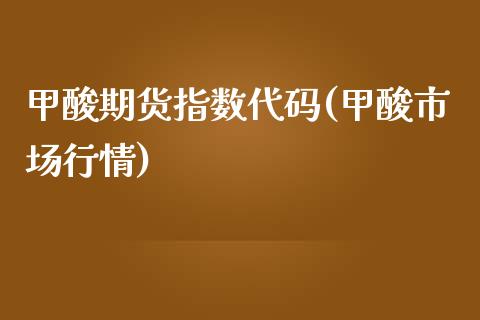 甲酸期货指数代码(甲酸市场行情)_https://www.iteshow.com_商品期权_第1张