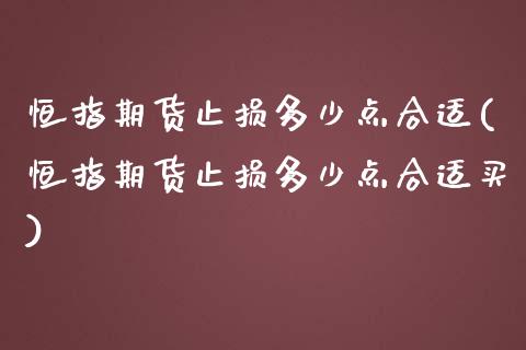 恒指期货止损多少点合适(恒指期货止损多少点合适买)_https://www.iteshow.com_期货手续费_第1张