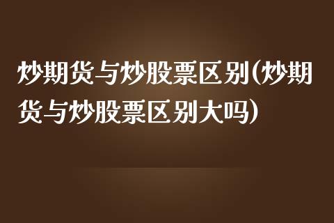 炒期货与炒股票区别(炒期货与炒股票区别大吗)_https://www.iteshow.com_黄金期货_第1张